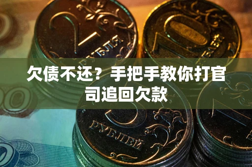 武汉欠债不还？手把手教你打官司追回欠款