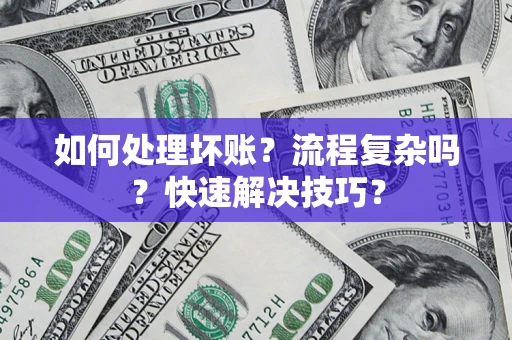 武汉如何处理坏账？流程复杂吗？快速解决技巧？
