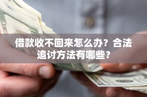 武汉借款收不回来怎么办？合法追讨方法有哪些？