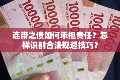武汉连带之债如何承担责任？怎样识别合法规避技巧？