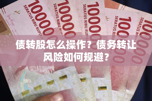 武汉债转股怎么操作？债务转让风险如何规避？