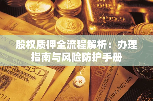 武汉股权质押全流程解析：办理指南与风险防护手册