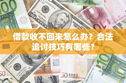 武汉借款收不回来怎么办？合法追讨技巧有哪些？