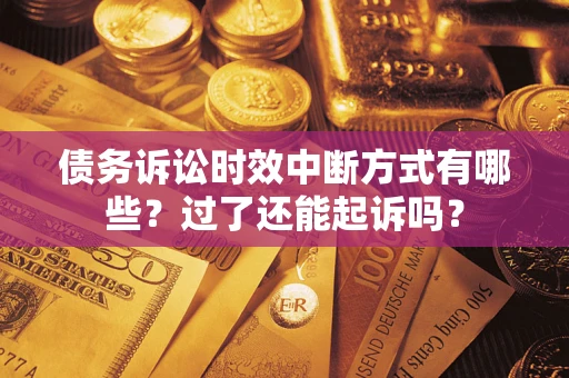 武汉债务诉讼时效中断方式有哪些？过了还能起诉吗？