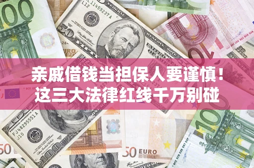 武汉亲戚借钱当担保人要谨慎！这三大法律红线千万别碰