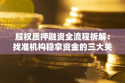 武汉股权质押融资全流程拆解：找准机构稳拿资金的三大关键