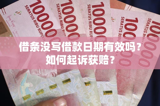 武汉借条没写借款日期有效吗？如何起诉获赔？