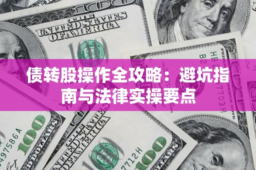 武汉债转股操作全攻略：避坑指南与法律实操要点