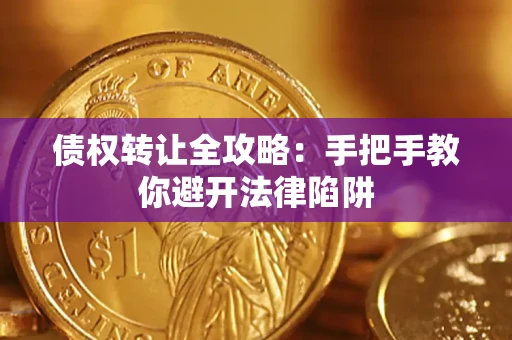 武汉债权转让全攻略：手把手教你避开法律陷阱