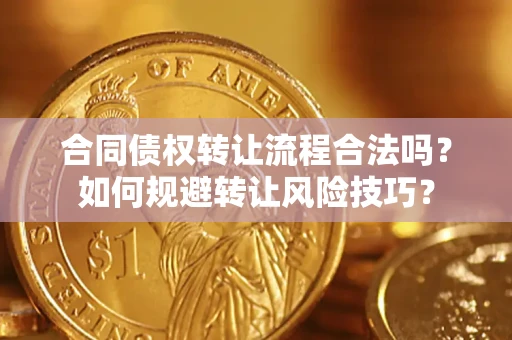武汉合同债权转让流程合法吗？如何规避转让风险技巧？
