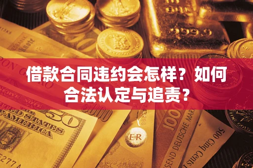武汉借款合同违约会怎样？如何合法认定与追责？