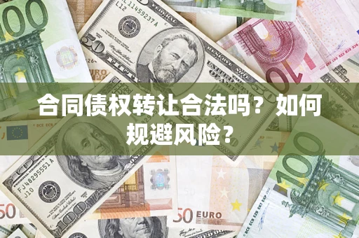 武汉合同债权转让合法吗?如何规避风险? 武汉合同债权转让合法吗?如何规避风险?