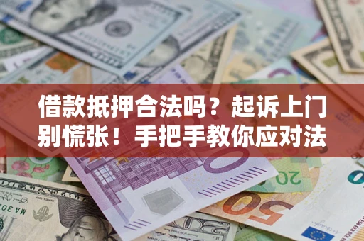 武汉借款抵押合法吗？起诉上门别慌张！手把手教你应对法律程序