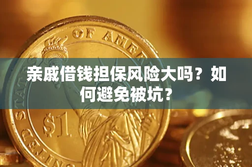 武汉亲戚借钱担保风险大吗？如何避免被坑？