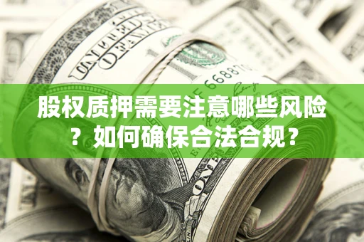 武汉股权质押需要注意哪些风险？如何确保合法合规？