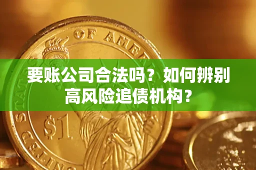 武汉要账公司合法吗？如何辨别高风险追债机构？