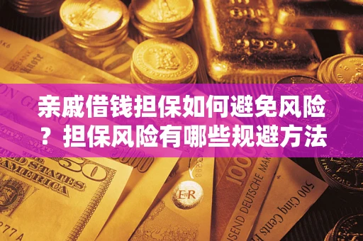 武汉亲戚借钱担保如何避免风险？担保风险有哪些规避方法？