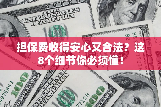 武汉担保费收得安心又合法？这8个细节你必须懂！