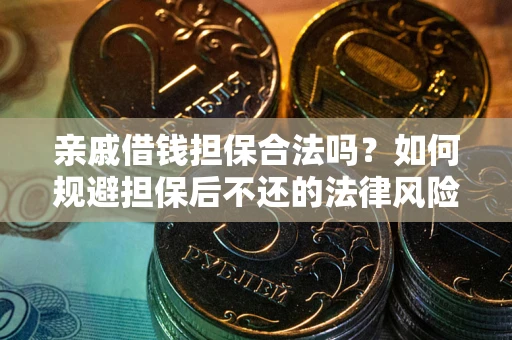 武汉亲戚借钱担保合法吗？如何规避担保后不还的法律风险？