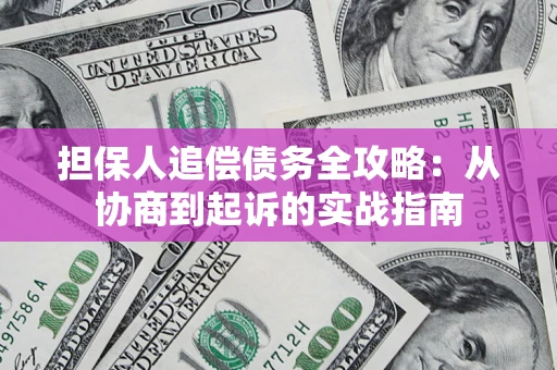 武汉担保人追偿债务全攻略:从协商到起诉的实战指南 武汉担保人追偿债务全攻略:从协商到起诉的实战指南