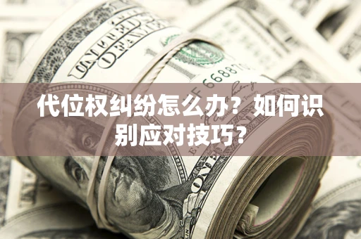 武汉代位权纠纷怎么办？如何识别应对技巧？