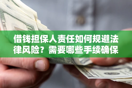 武汉借钱担保人责任如何规避法律风险？需要哪些手续确保安全？