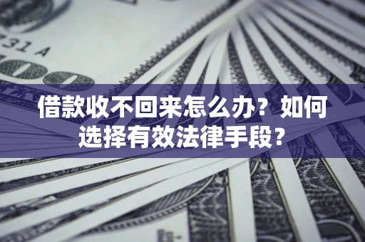 武汉借款收不回来怎么办？如何选择有效法律手段？