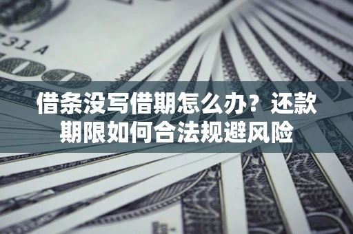 武汉借条没写借期怎么办？还款期限如何合法规避风险